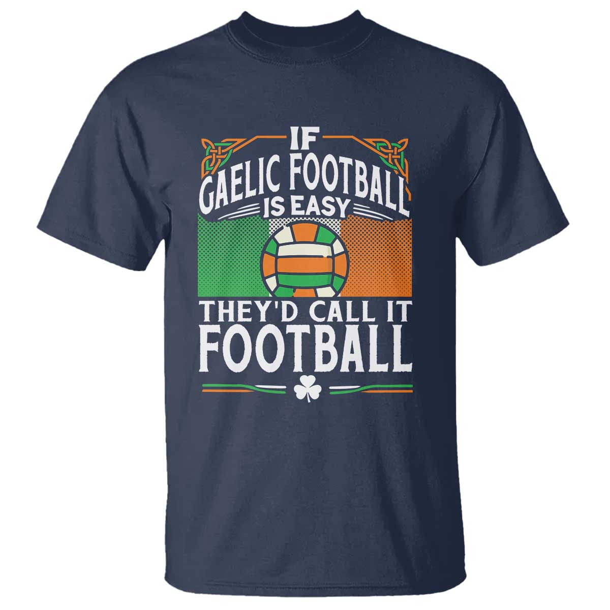 Funny Gaelic Football T Shirt If Gaelic Football Was Easy They's Call It Football