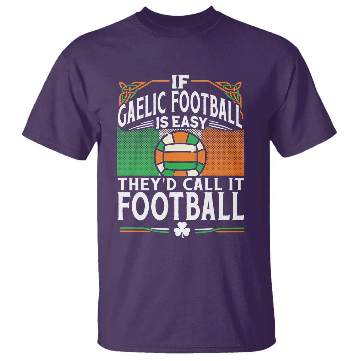 Funny Gaelic Football T Shirt If Gaelic Football Was Easy They's Call It Football