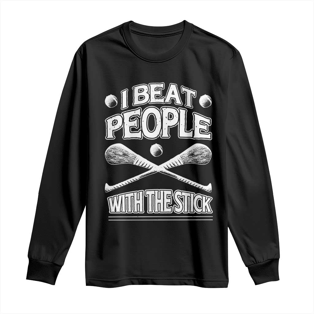 Funny Irish Hurling Long Sleeve Shirt I Beat People With a Stick