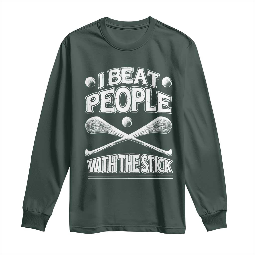 Funny Irish Hurling Long Sleeve Shirt I Beat People With a Stick