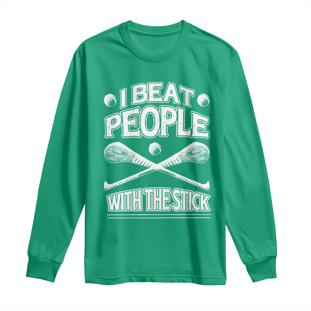 Funny Irish Hurling Long Sleeve Shirt I Beat People With a Stick
