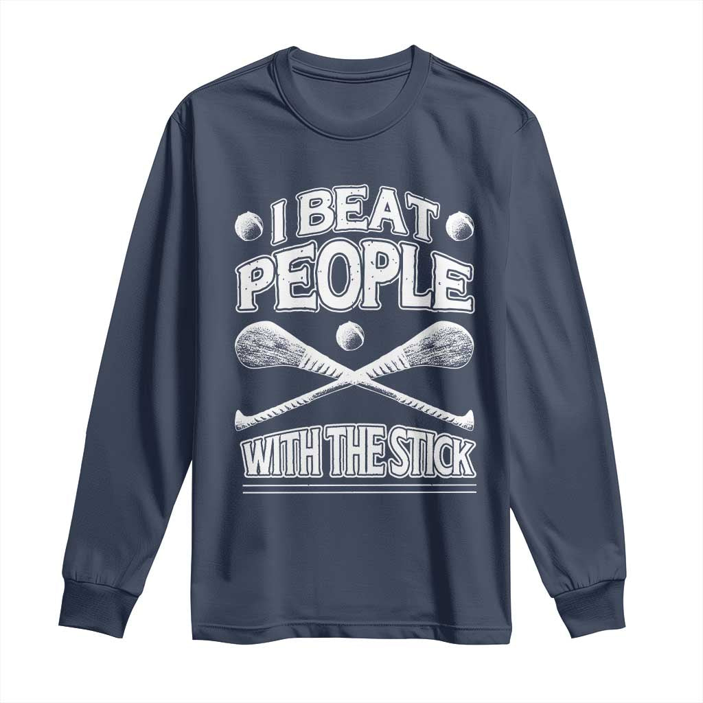 Funny Irish Hurling Long Sleeve Shirt I Beat People With a Stick