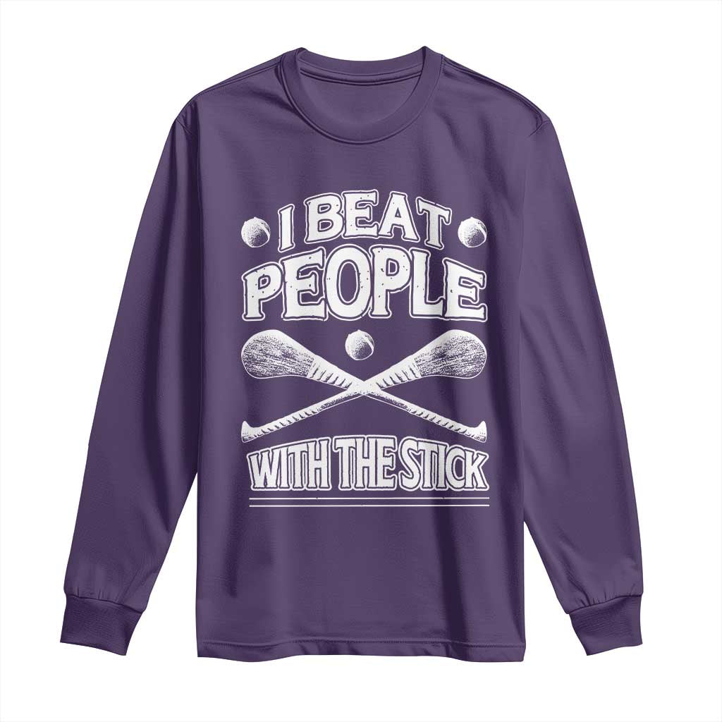 Funny Irish Hurling Long Sleeve Shirt I Beat People With a Stick