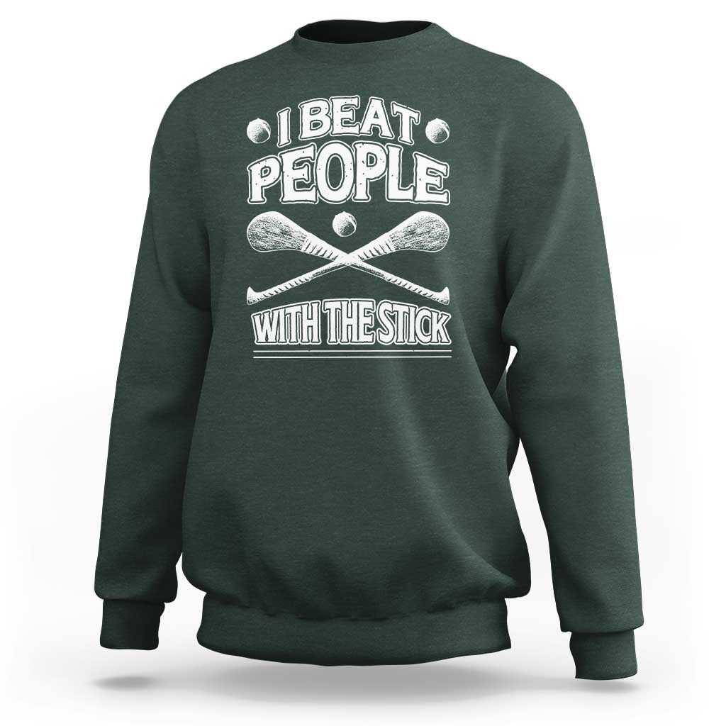 Funny Irish Hurling Sweatshirt I Beat People With a Stick