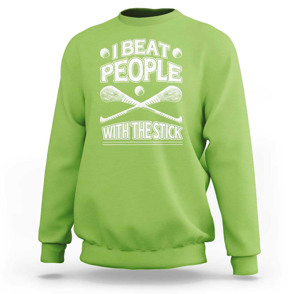 Funny Irish Hurling Sweatshirt I Beat People With a Stick