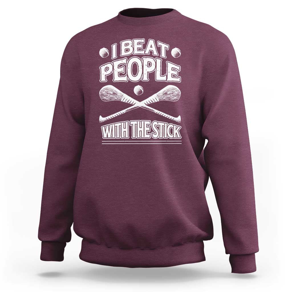 Funny Irish Hurling Sweatshirt I Beat People With a Stick