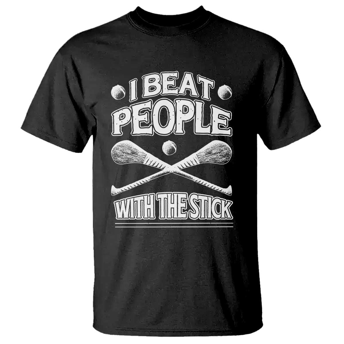 Funny Irish Hurling T Shirt I Beat People With a Stick