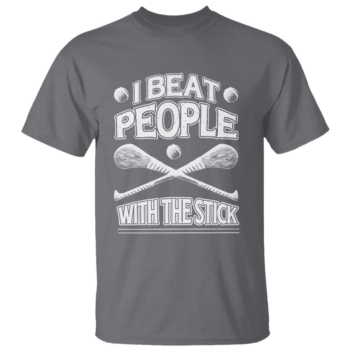 Funny Irish Hurling T Shirt I Beat People With a Stick
