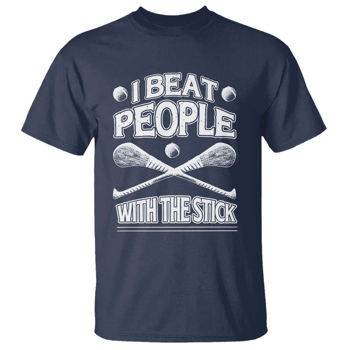 Funny Irish Hurling T Shirt I Beat People With a Stick