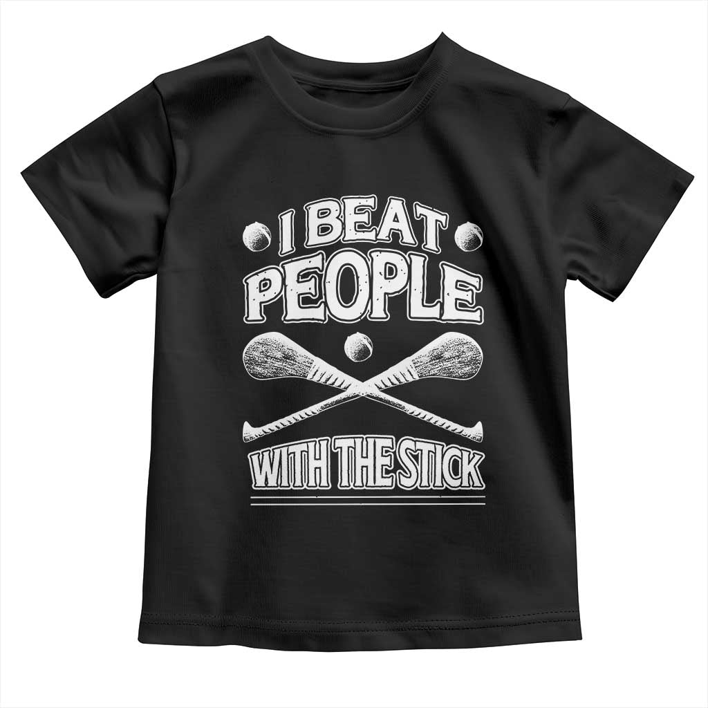 Funny Irish Hurling Toddler T Shirt I Beat People With a Stick