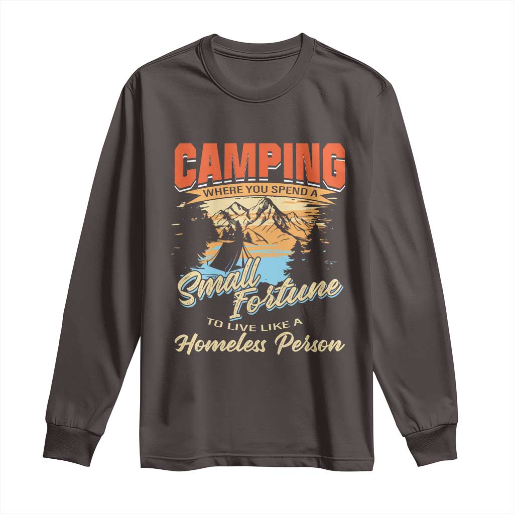 Camping Long Sleeve Shirt Where You Spend A Small Fortune To Live Like A Homeless Person