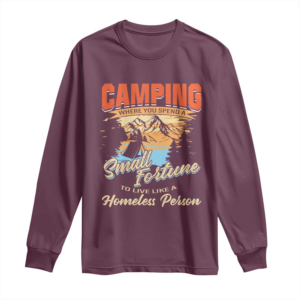 Camping Long Sleeve Shirt Where You Spend A Small Fortune To Live Like A Homeless Person