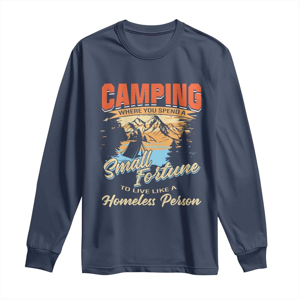 Camping Long Sleeve Shirt Where You Spend A Small Fortune To Live Like A Homeless Person