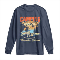 Camping Long Sleeve Shirt Where You Spend A Small Fortune To Live Like A Homeless Person