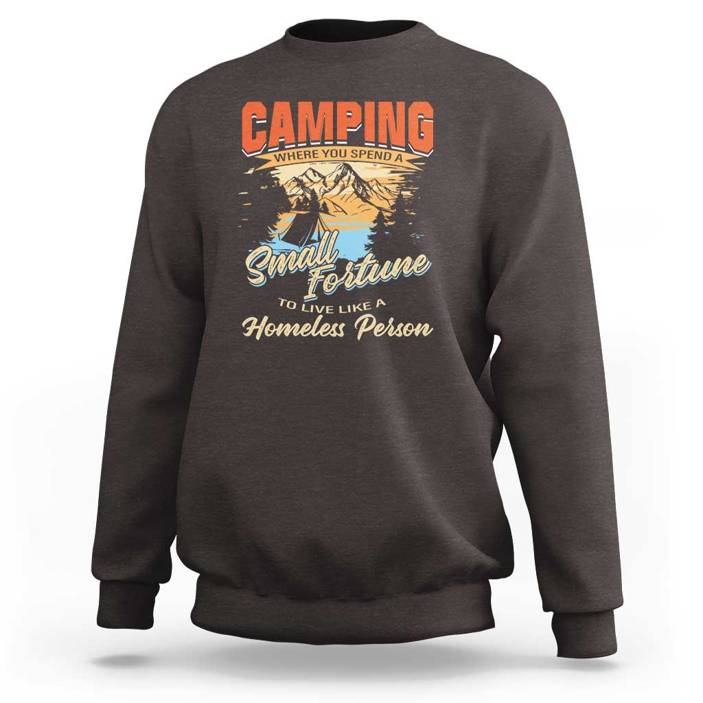 Camping Sweatshirt Where You Spend A Small Fortune To Live Like A Homeless Person - Wonder Print Shop