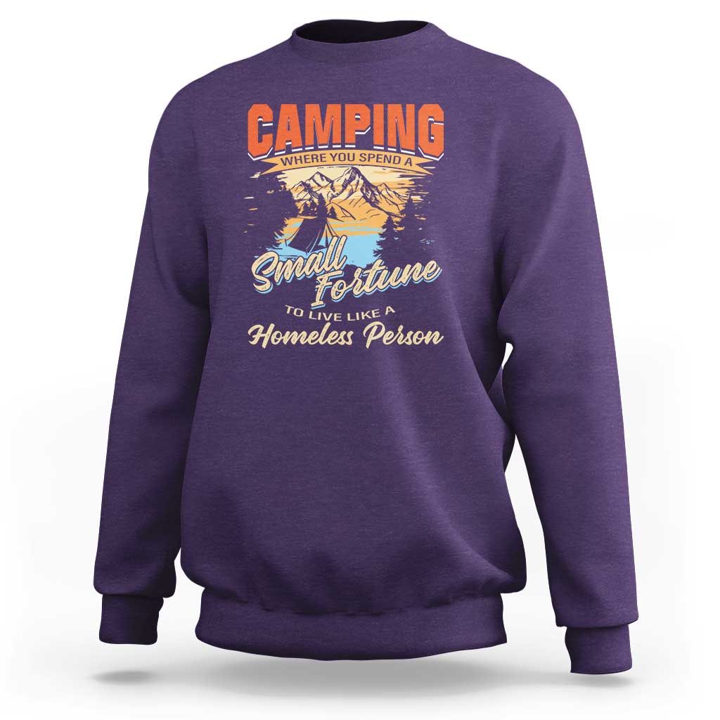 Camping Sweatshirt Where You Spend A Small Fortune To Live Like A Homeless Person - Wonder Print Shop