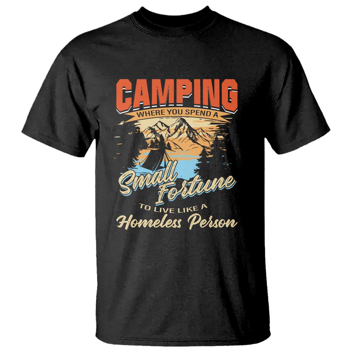 Camping T Shirt Where You Spend A Small Fortune To Live Like A Homeless Person - Wonder Print Shop