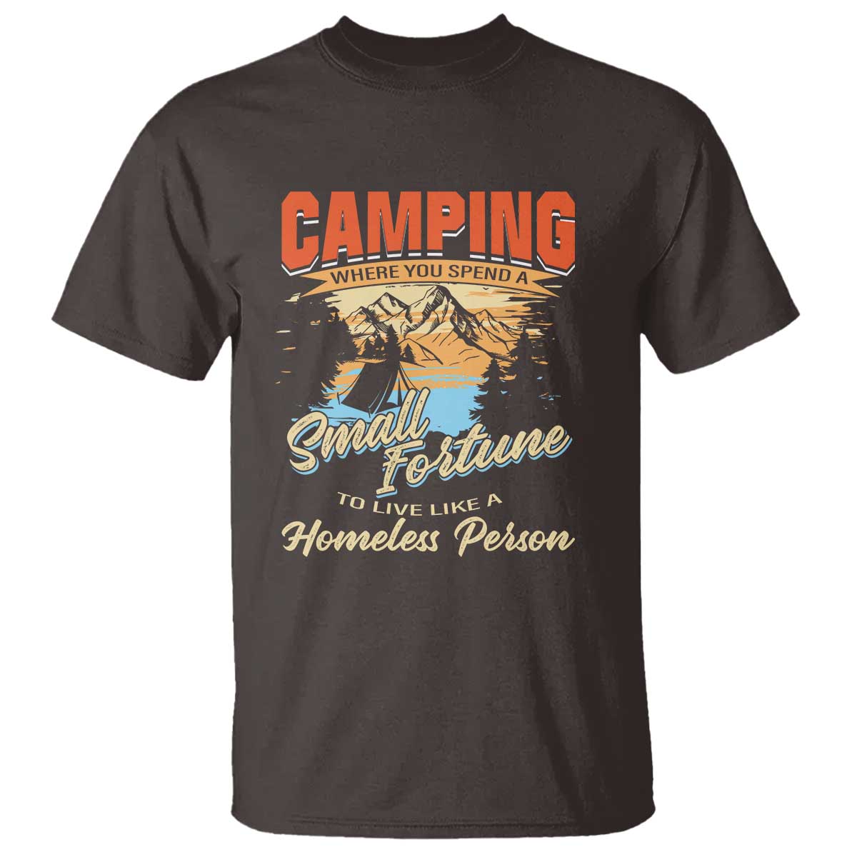 Camping T Shirt Where You Spend A Small Fortune To Live Like A Homeless Person - Wonder Print Shop