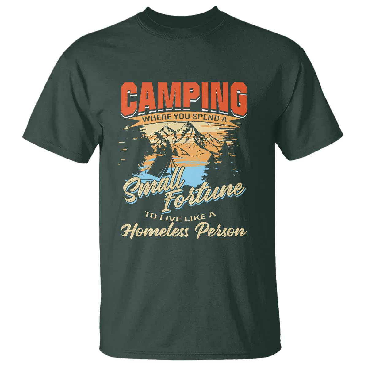 Camping T Shirt Where You Spend A Small Fortune To Live Like A Homeless Person - Wonder Print Shop