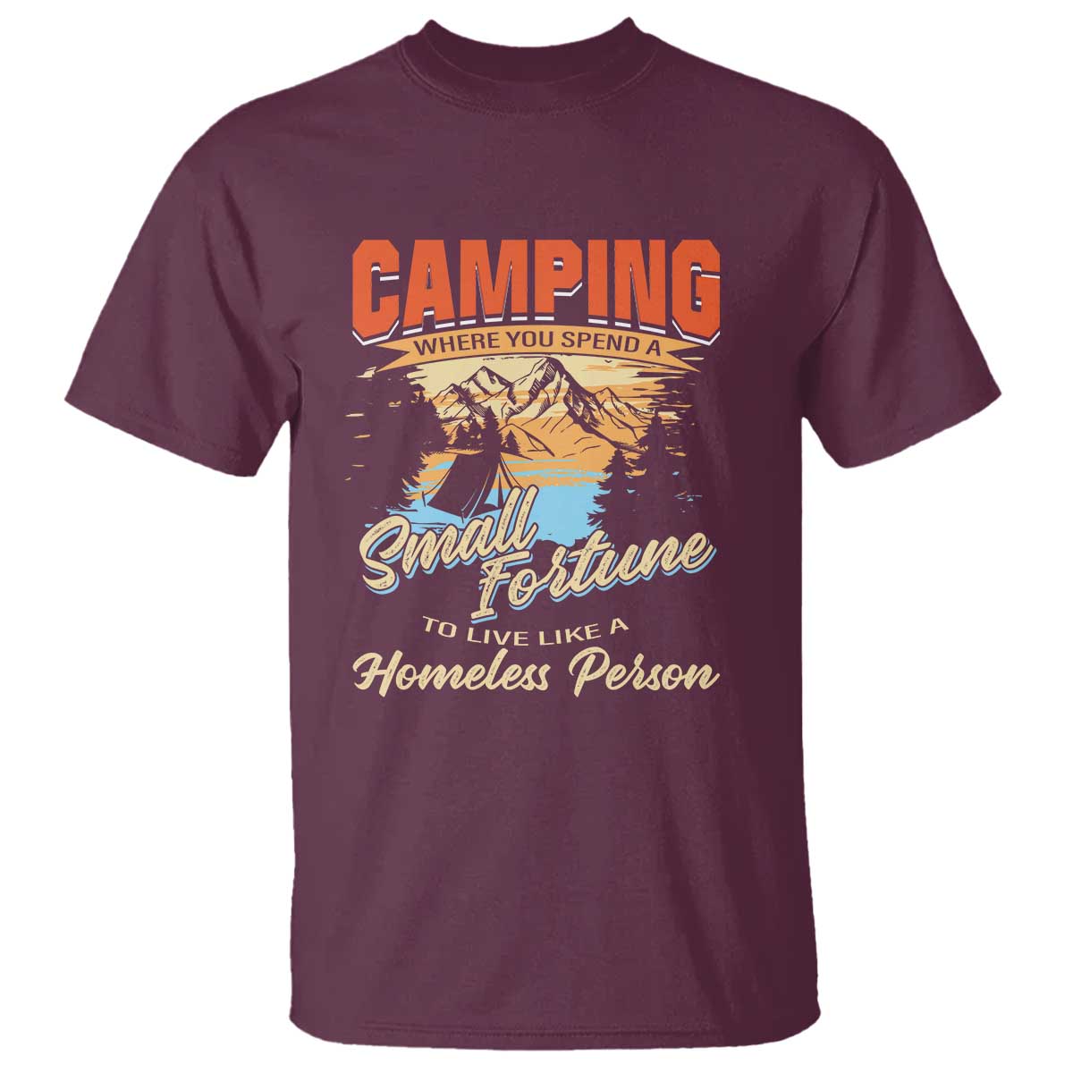 Camping T Shirt Where You Spend A Small Fortune To Live Like A Homeless Person - Wonder Print Shop