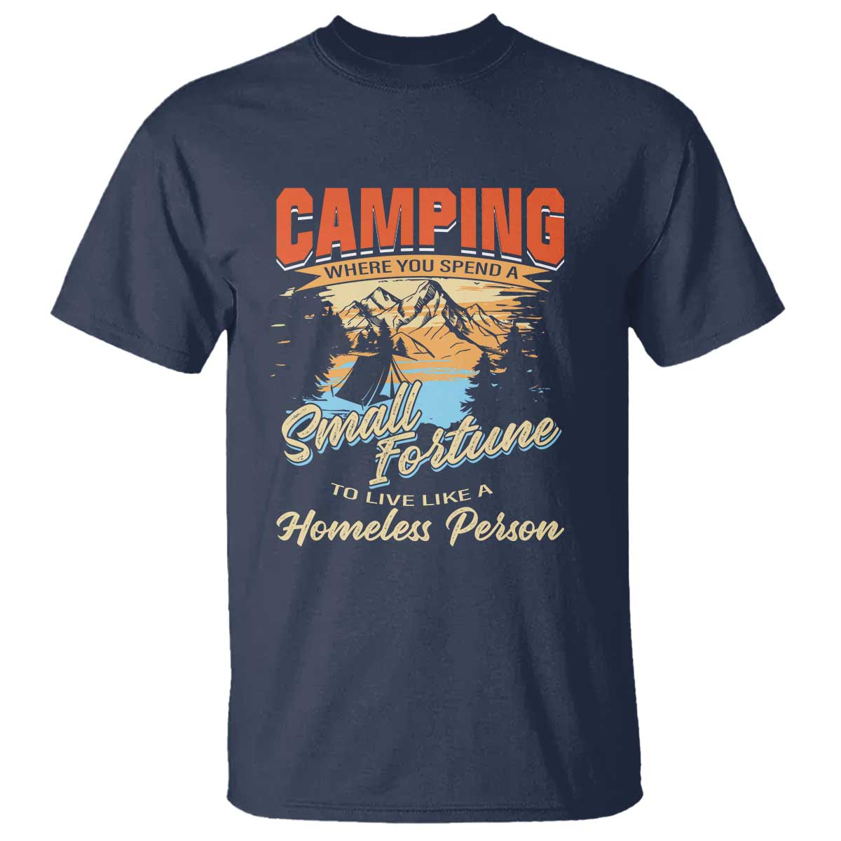 Camping T Shirt Where You Spend A Small Fortune To Live Like A Homeless Person - Wonder Print Shop