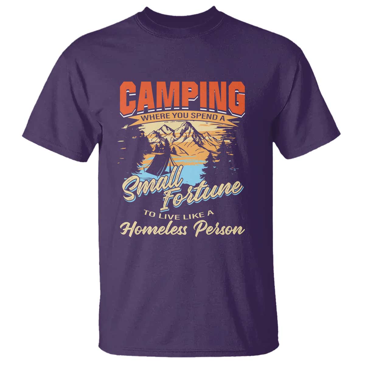 Camping T Shirt Where You Spend A Small Fortune To Live Like A Homeless Person - Wonder Print Shop
