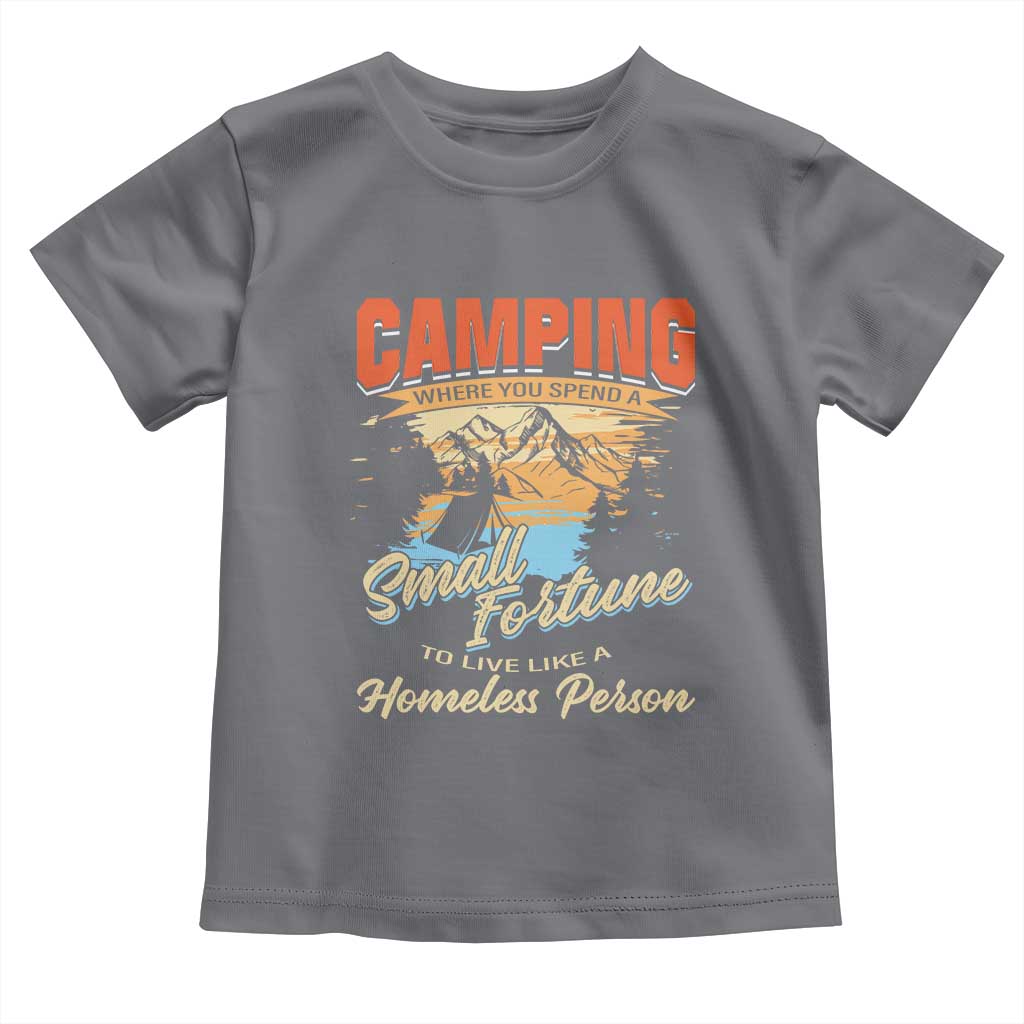Camping Toddler T Shirt Where You Spend A Small Fortune To Live Like A Homeless Person