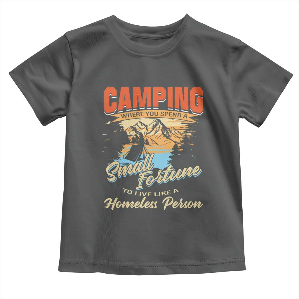 Camping Toddler T Shirt Where You Spend A Small Fortune To Live Like A Homeless Person