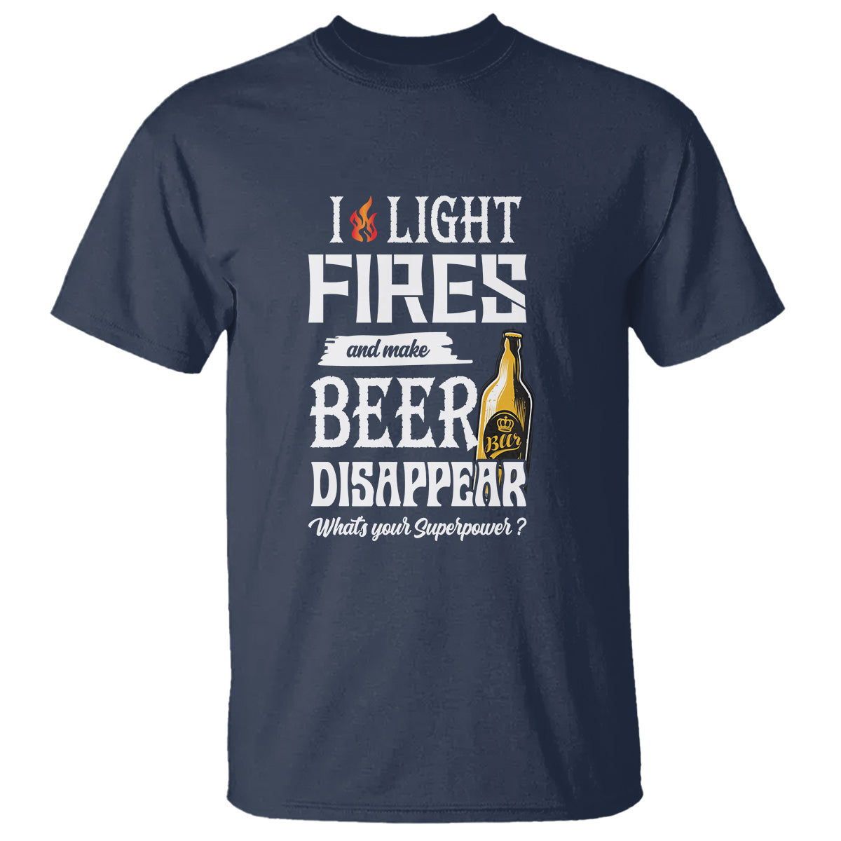 Camping T Shirt I Light Fires And Make Beer Disappear What's Your Superpower - Wonder Print Shop