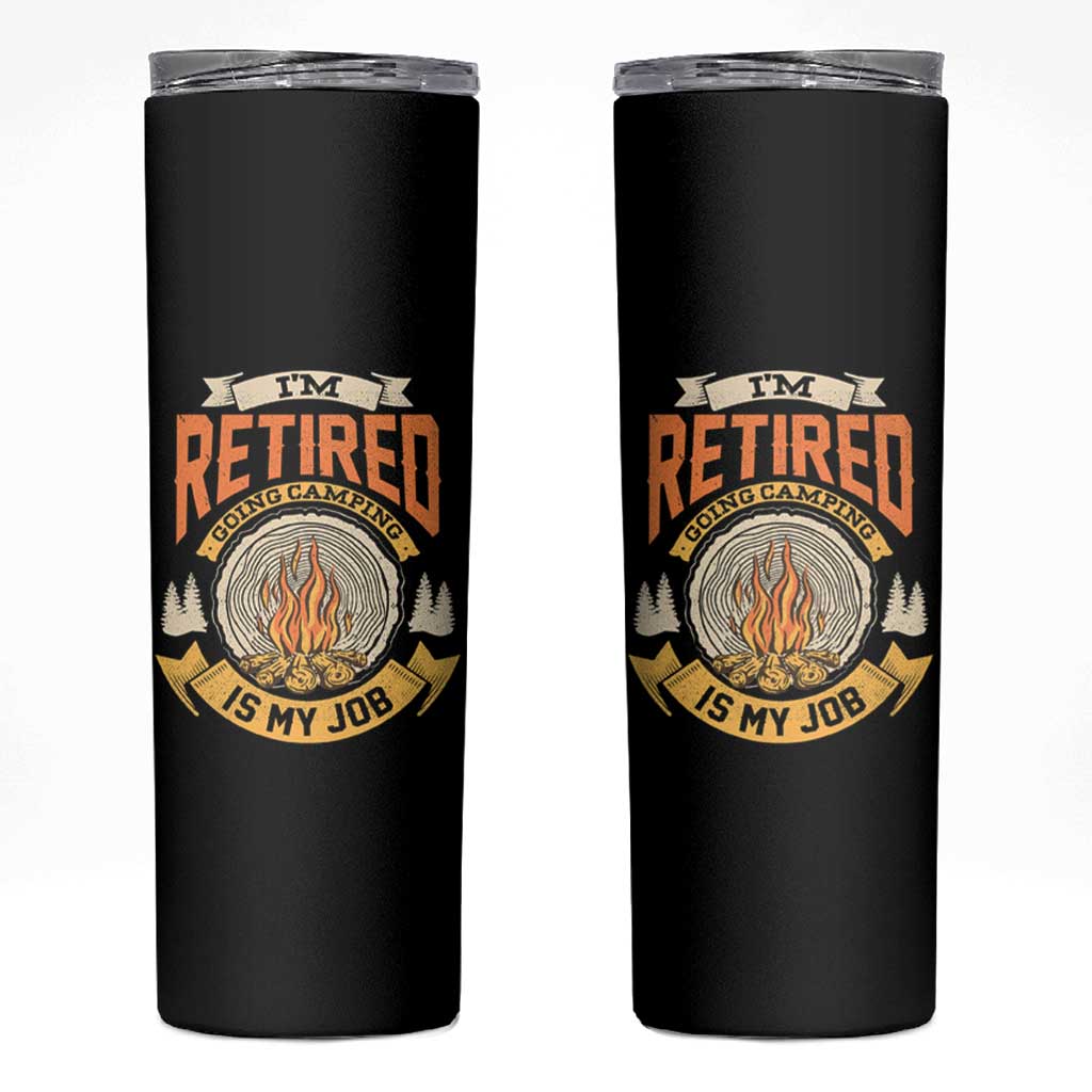 Retirement Skinny Tumbler I'm Retired Going Camping Is My Job