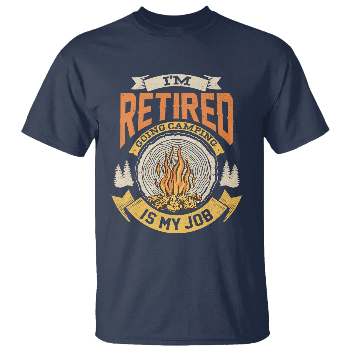 Retirement T Shirt I'm Retired Going Camping Is My Job - Wonder Print Shop