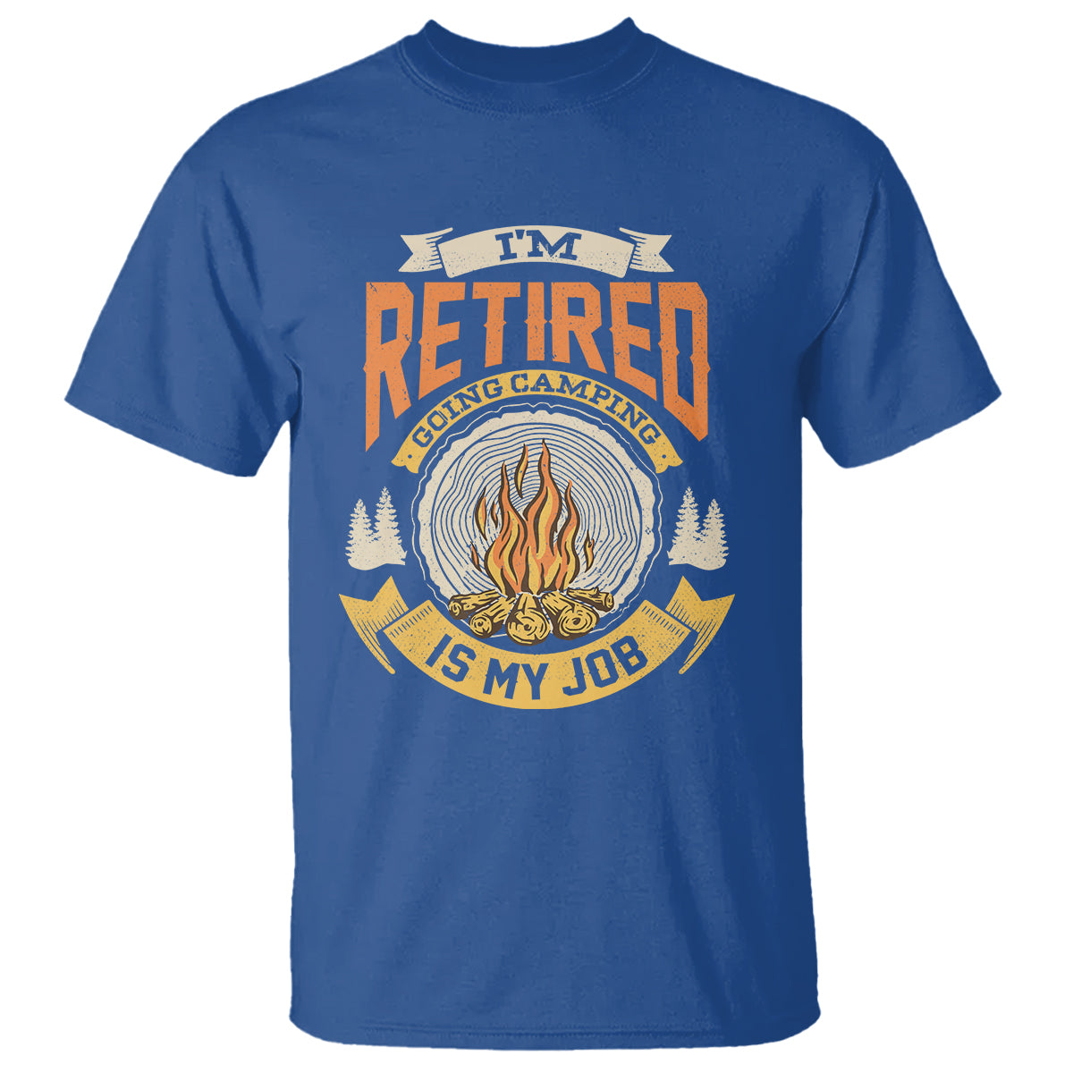 Retirement T Shirt I'm Retired Going Camping Is My Job - Wonder Print Shop