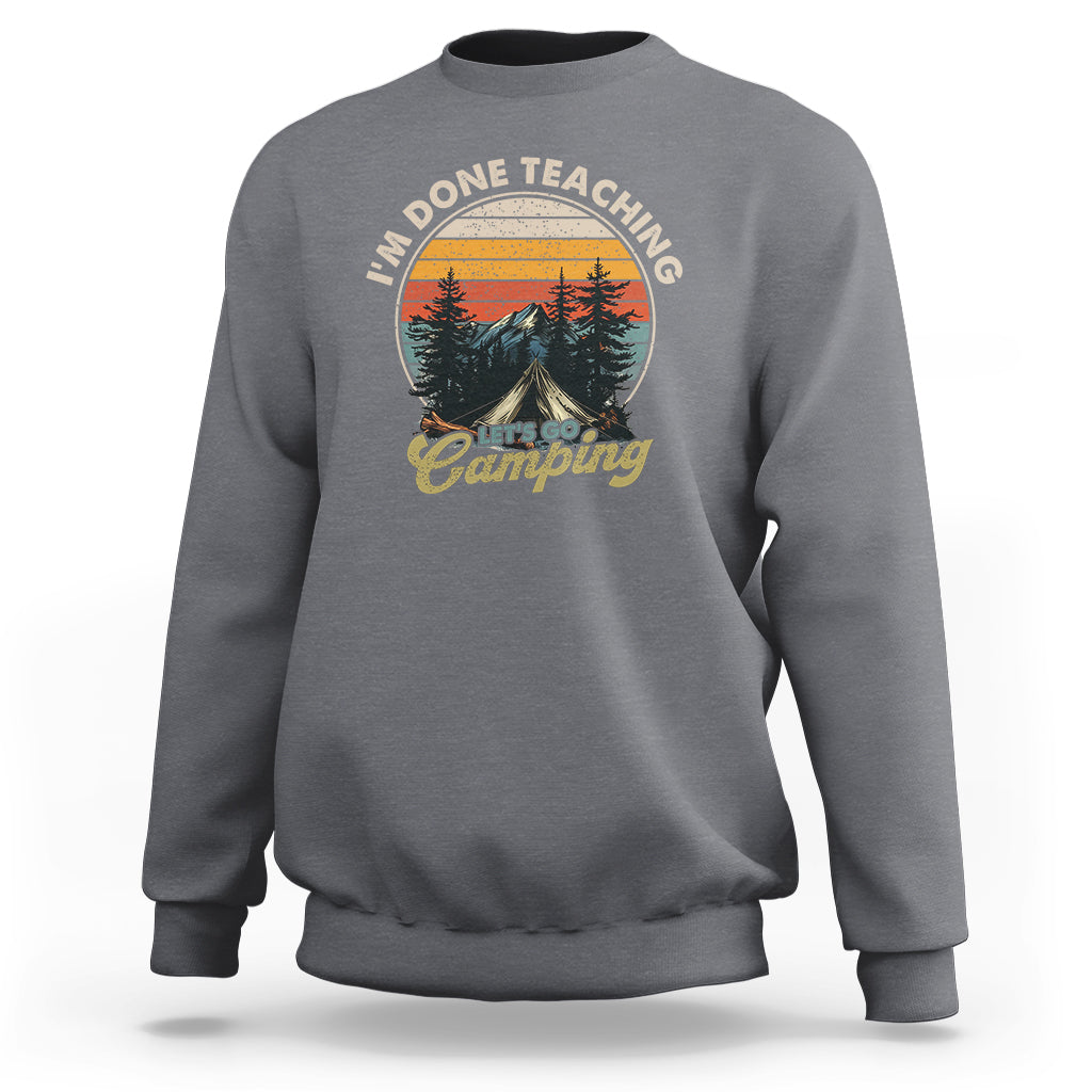 Camper Teacher Sweatshirt I'm Done Teaching Let's Go Camping - Wonder Print Shop