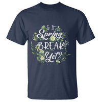Funny Is It Spring Break Yet T Shirt - Wonder Print Shop