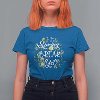 Funny Is It Spring Break Yet T Shirt For Women - Wonder Print Shop