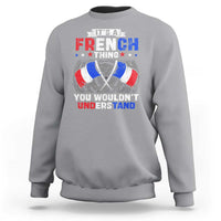 It's A French Thing You Wouldn't Understand Sweatshirt - Wonder Print Shop