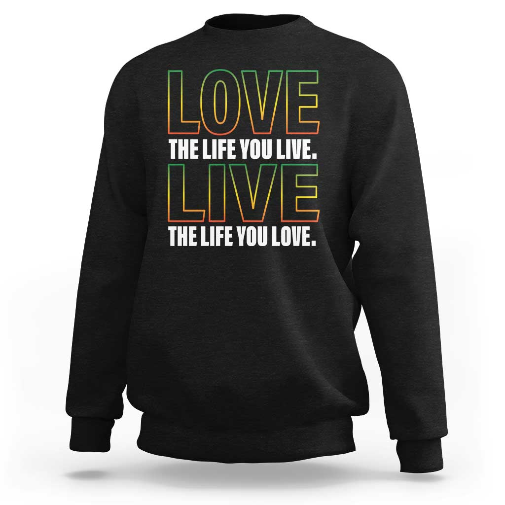 Jamaican Reggae Legend Bob Quote Sweatshirt Love The Life You Live Live The Life You Love - Wonder Print Shop