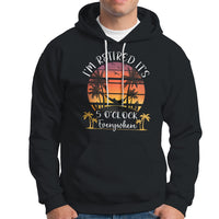 It's 5 O'Clock Everywhere I'm Retired Retirement At Beach Sunset Summer Hoodie - Wonder Print Shop