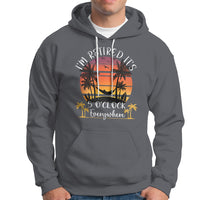 It's 5 O'Clock Everywhere I'm Retired Retirement At Beach Sunset Summer Hoodie - Wonder Print Shop