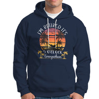 It's 5 O'Clock Everywhere I'm Retired Retirement At Beach Sunset Summer Hoodie - Wonder Print Shop