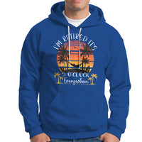 It's 5 O'Clock Everywhere I'm Retired Retirement At Beach Sunset Summer Hoodie - Wonder Print Shop