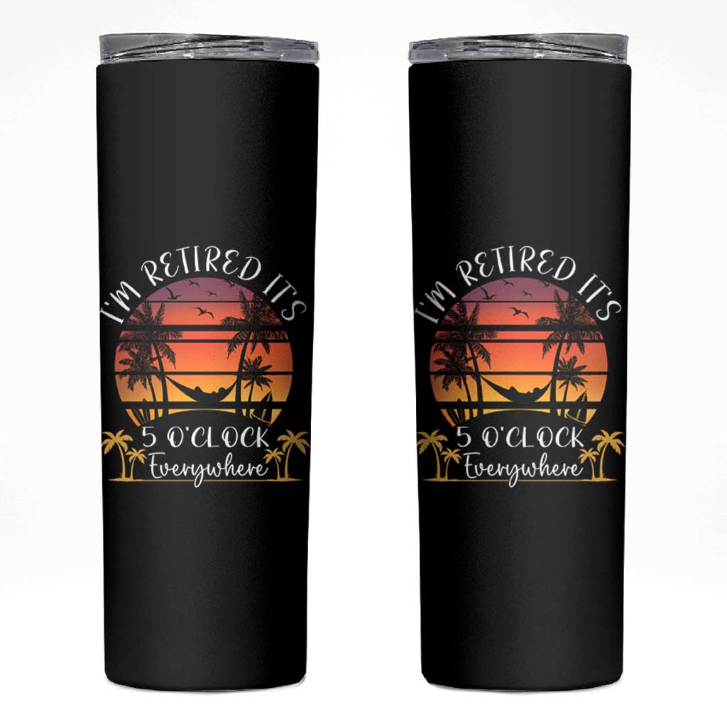 It's 5 O'Clock Everywhere I'm Retired Skinny Tumbler Retirement At Beach Sunset Summer