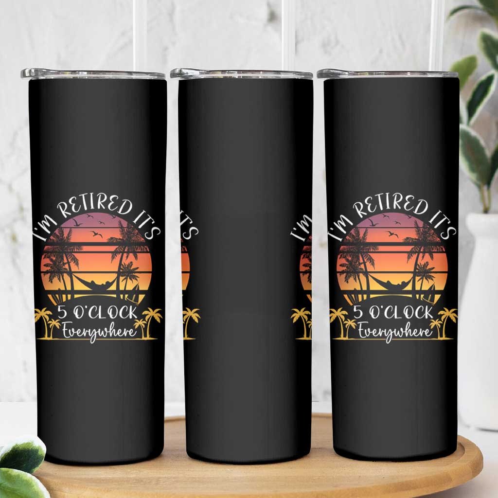 It's 5 O'Clock Everywhere I'm Retired Skinny Tumbler Retirement At Beach Sunset Summer