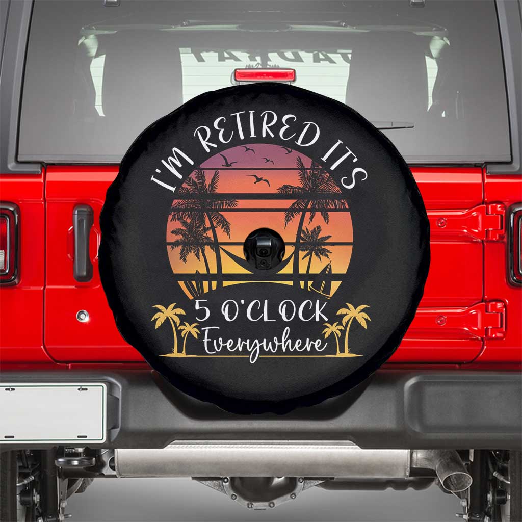 It's 5 O'Clock Everywhere I'm Retired Retirement At Beach Sunset Summer Spare Tire Cover