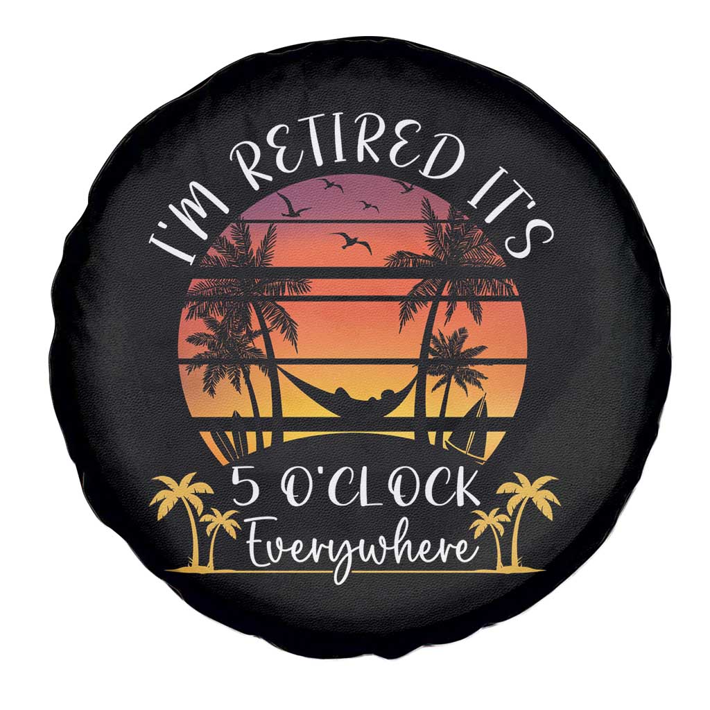 It's 5 O'Clock Everywhere I'm Retired Retirement At Beach Sunset Summer Spare Tire Cover