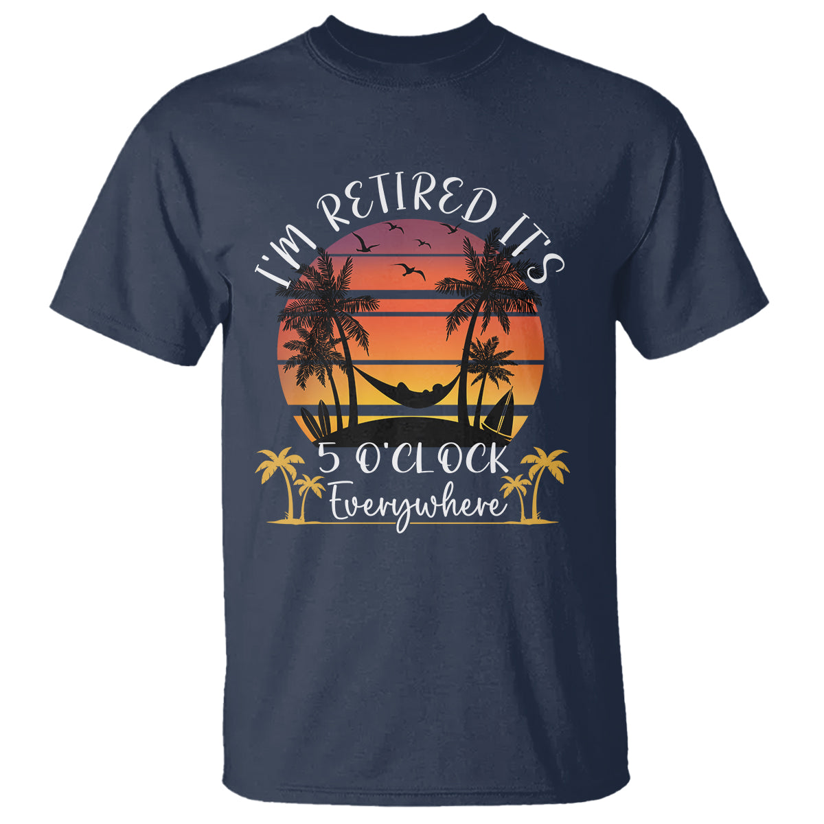 It's 5 O'Clock Everywhere I'm Retired Retirement At Beach Sunset Summer T Shirt - Wonder Print Shop
