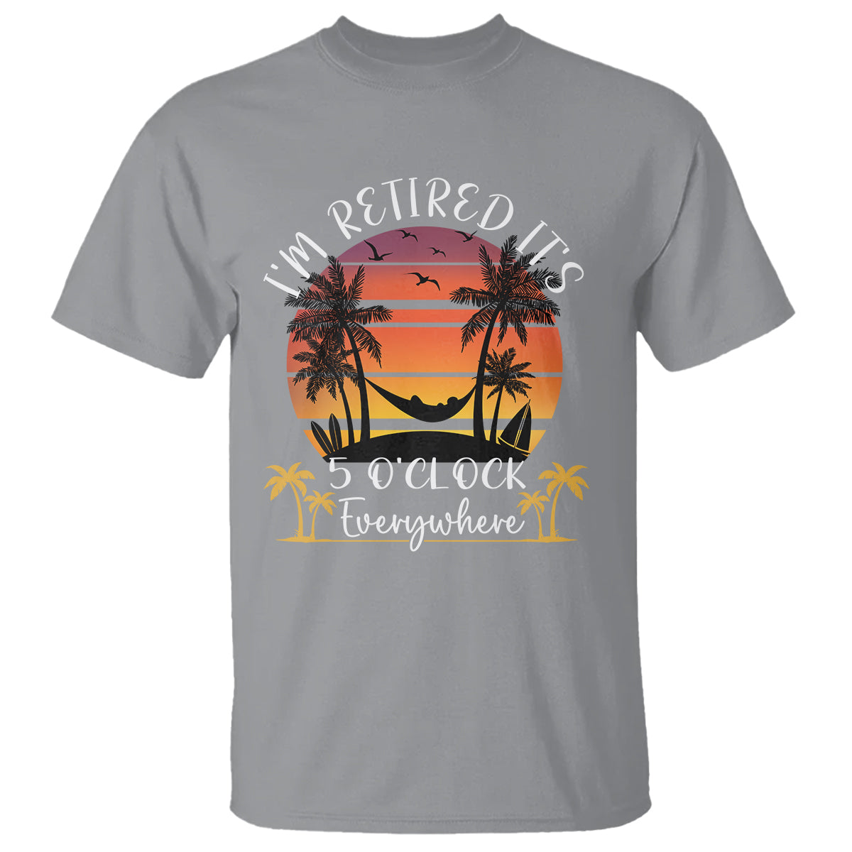 It's 5 O'Clock Everywhere I'm Retired Retirement At Beach Sunset Summer T Shirt - Wonder Print Shop