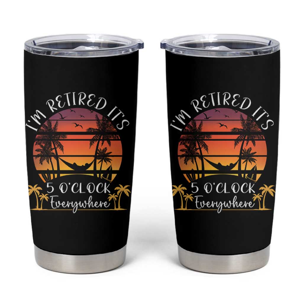 It's 5 O'Clock Everywhere I'm Retired Tumbler Cup Retirement At Beach Sunset Summer