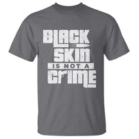 Black Skin Is Not A Crime T Shirt