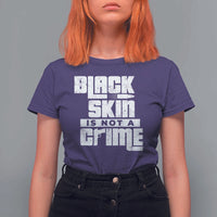 Black Skin Is Not A Crime T Shirt For Women